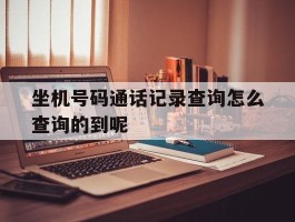 坐机号码通话记录查询怎么查询的到呢的简单介绍