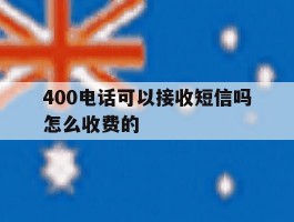 400电话可以接收短信吗怎么收费的