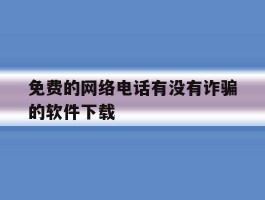 免费的网络电话有没有诈骗的软件下载