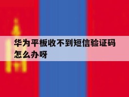 华为平板收不到短信验证码怎么办呀