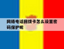 网络电话回拨卡怎么设置密码保护呢