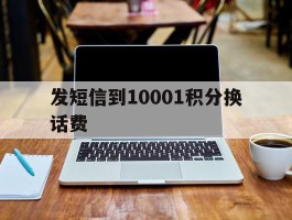 发短信到10001积分换话费