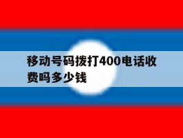 移动号码拨打400电话收费吗多少钱