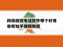 网络回拨电话软件哪个好用些呢知乎视频教程