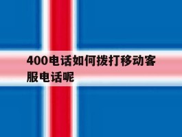 400电话如何拨打移动客服电话呢