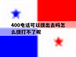400电话可以拨出去吗怎么拨打不了呢