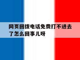 网页回拨电话免费打不进去了怎么回事儿呀的简单介绍