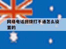 网络电话回拨打不通怎么设置的