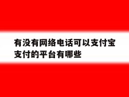 有没有网络电话可以支付宝支付的平台有哪些