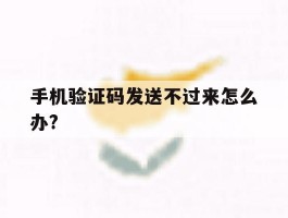 手机验证码发送不过来怎么办?