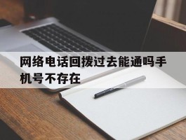 网络电话回拨过去能通吗手机号不存在