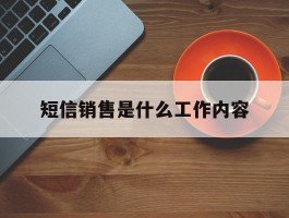 短信销售是什么工作内容