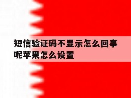 短信验证码不显示怎么回事呢苹果怎么设置