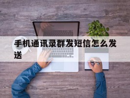 手机通讯录群发短信怎么发送