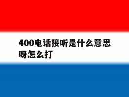 400电话接听是什么意思呀怎么打