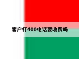 客户打400电话要收费吗