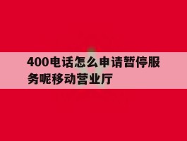 400电话怎么申请暂停服务呢移动营业厅