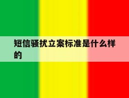 短信骚扰立案标准是什么样的