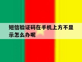 短信验证码在手机上方不显示怎么办呢
