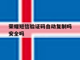 荣耀短信验证码自动复制吗安全吗