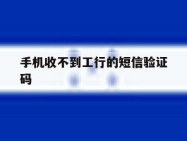 手机收不到工行的短信验证码