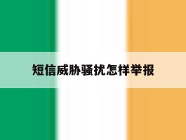 短信威胁骚扰怎样举报