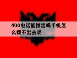 400电话能拨出吗手机怎么拨不出去呢