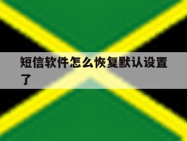 短信软件怎么恢复默认设置了