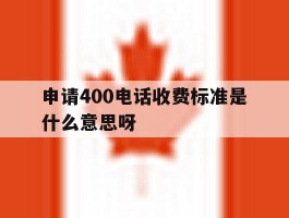 申请400电话收费标准是什么意思呀