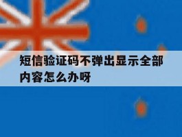 短信验证码不弹出显示全部内容怎么办呀的简单介绍