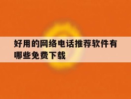 好用的网络电话推荐软件有哪些免费下载