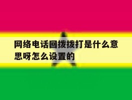 网络电话回拨拨打是什么意思呀怎么设置的