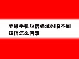 苹果手机短信验证码收不到短信怎么回事