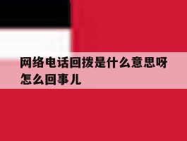 网络电话回拨是什么意思呀怎么回事儿