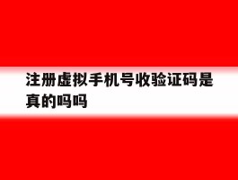 注册虚拟手机号收验证码是真的吗吗