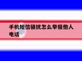 手机短信骚扰怎么举报他人电话