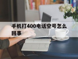 手机打400电话空号怎么回事