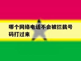 哪个网络电话不会被拦截号码打过来