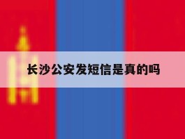 长沙公安发短信是真的吗