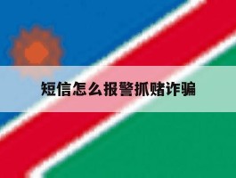 短信怎么报警抓赌诈骗