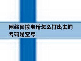网络回拨电话怎么打出去的号码是空号