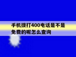 手机拨打400电话是不是免费的呢怎么查询