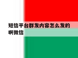 短信平台群发内容怎么发的啊微信