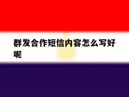 群发合作短信内容怎么写好呢