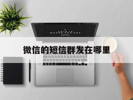 微信的短信群发在哪里