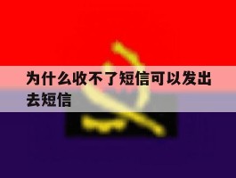 为什么收不了短信可以发出去短信