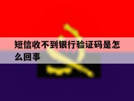 短信收不到银行验证码是怎么回事