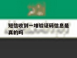 短信收到一堆验证码信息是真的吗