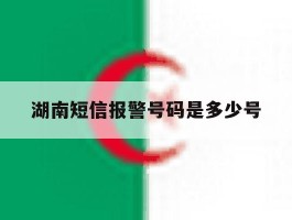 湖南短信报警号码是多少号
