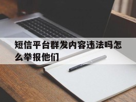 短信平台群发内容违法吗怎么举报他们